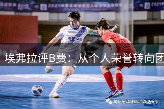 埃弗拉评B费：从个人荣誉转向团队核心是当务之急