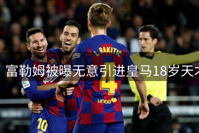 富勒姆被曝无意引进皇马18岁天才 今夏转会传闻遭全面否认
