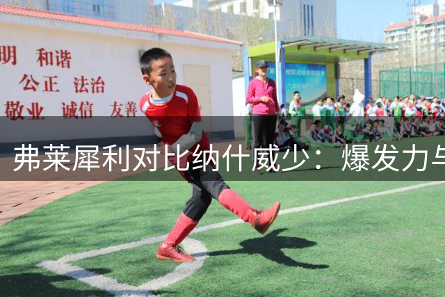 弗莱犀利对比纳什威少：爆发力与效率的终极对决