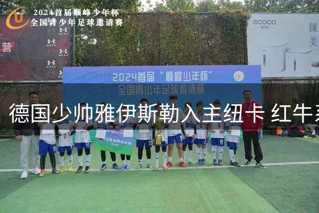 德国少帅雅伊斯勒入主纽卡 红牛系教头能否重振喜鹊军团？