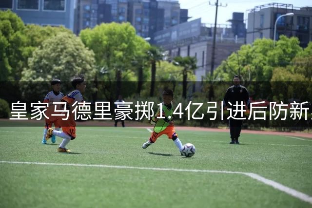 皇家马德里豪掷1.4亿引进后防新星 迪奥曼德体检顺利完成